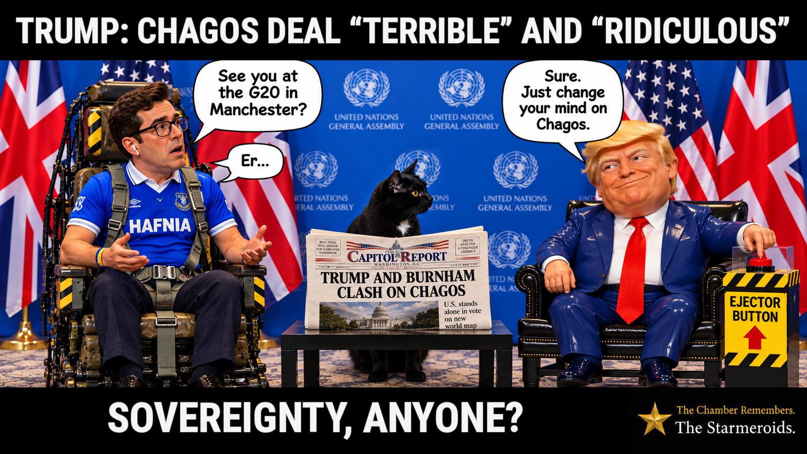 Top bar text: “Trump: Chagos deal ‘terrible’ and ‘ridiculous’.” In a United Nations meeting room, Andy Burnham sits on the left in a black chair fitted with yellow-and-black hazard markings and an ejector mechanism. He asks Donald Trump, “See you at the G20 in Manchester?” Trump sits opposite him with one finger poised over a large red button labelled “Ejector Button” and replies, “Sure. Just change your mind on Chagos.” Burnham answers, “Er…” Between them, Tac is a small black short-haired cat with amber eyes and a small white chest patch. He looks towards Trump and the ejector button rather than at the viewer. In front of Tac, a copy of the fictional Capitol Report newspaper carries the headline, “Trump and Burnham clash on Chagos.” US and UK flags stand against the blue United Nations backdrop behind them. Bottom bar text: “Sovereignty, anyone?”