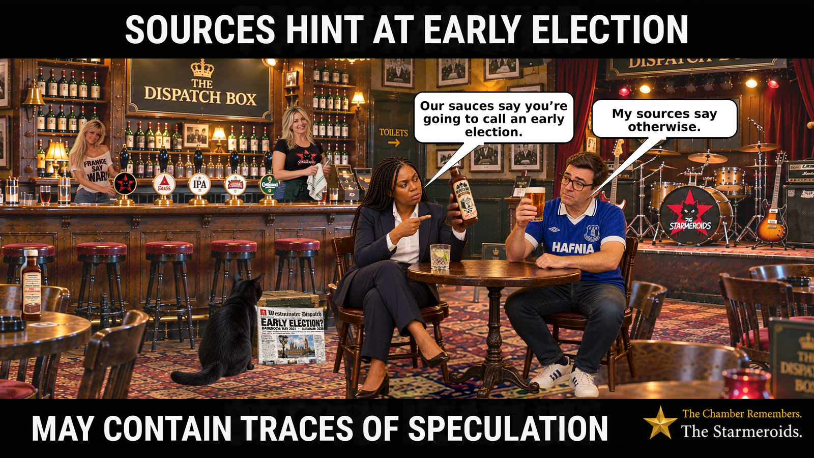 Top bar text: “Sources hint at early election.” In the fictional Dispatch Box pub, Conservative leader Kemi Badenoch sits at a table on the left facing Prime Minister Andy Burnham, who wears a blue Everton shirt with the HAFNIA sponsor and holds up a pint. Badenoch holds a sauce bottle towards him and says, “Our sauces say you’re going to call an early election.” Burnham replies, “My sources say otherwise.” On a separate table at the far left is another sauce bottle labelled “P404 — No decision found”. On the floor beside the pair, a Westminster Dispatch newspaper is propped against a green House of Commons-style despatch box. Its headline reads “Early election?” with the strapline “Badenoch: May 2027 • Burnham: 2029”. Tac, a small black short-haired cat seen from behind, sits to the left of the newspaper looking towards it rather than at the viewer. Two barmaids stand behind the bar in the background, with pub pumps, framed photographs and a small stage around them. Bottom bar text: “May contain traces of speculation.”